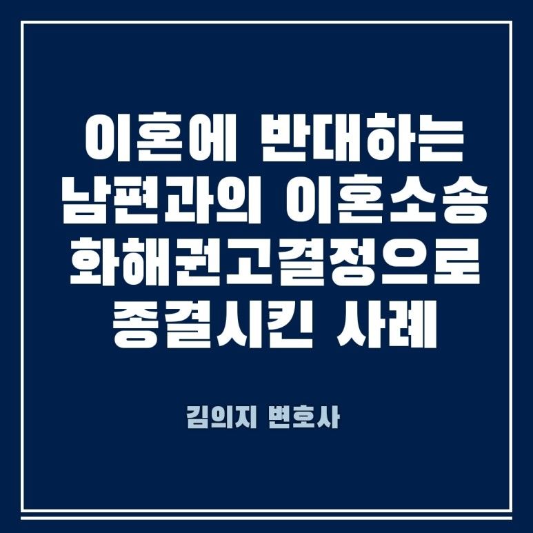 이혼에 반대하는 남편과의 소송에서 화해권고결정으로 종결시킨 사례 이미지 1