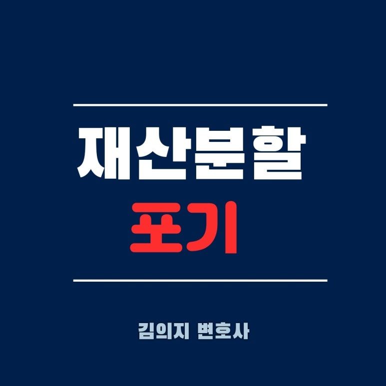 재산분할 포기한 경우라면 재산분할 받을 수 없는 걸까 이미지 1