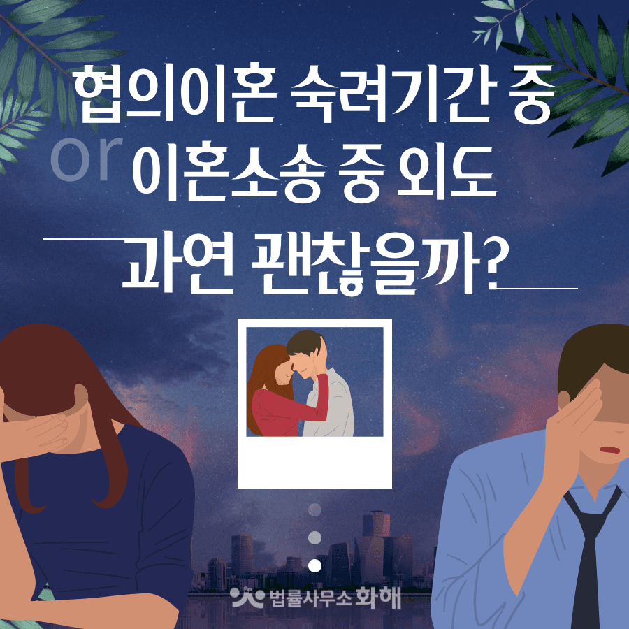 합의이혼 숙려기간중 / 이혼소송중 외도 무조건 인정? NO! 이미지 1